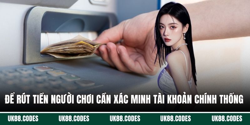 Để rút tiền người chơi cần xác minh tài khoản chính thống